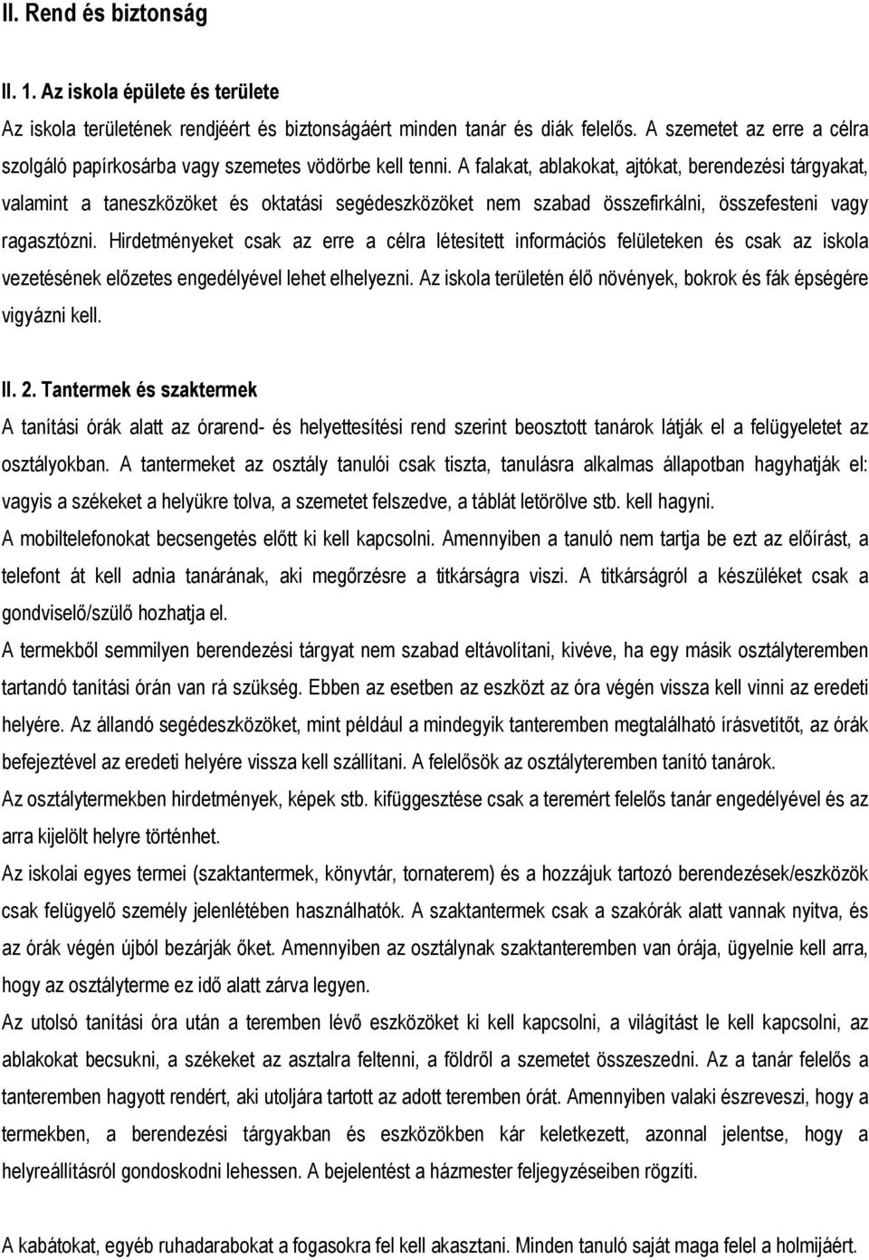 A falakat, ablakokat, ajtókat, berendezési tárgyakat, valamint a taneszközöket és oktatási segédeszközöket nem szabad összefirkálni, összefesteni vagy ragasztózni.