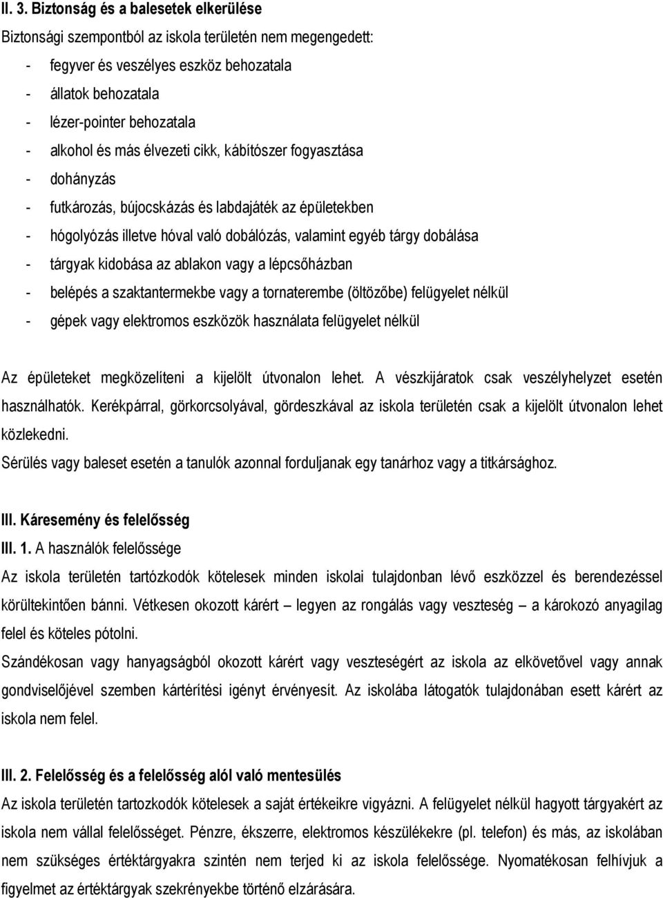 más élvezeti cikk, kábítószer fogyasztása - dohányzás - futkározás, bújocskázás és labdajáték az épületekben - hógolyózás illetve hóval való dobálózás, valamint egyéb tárgy dobálása - tárgyak