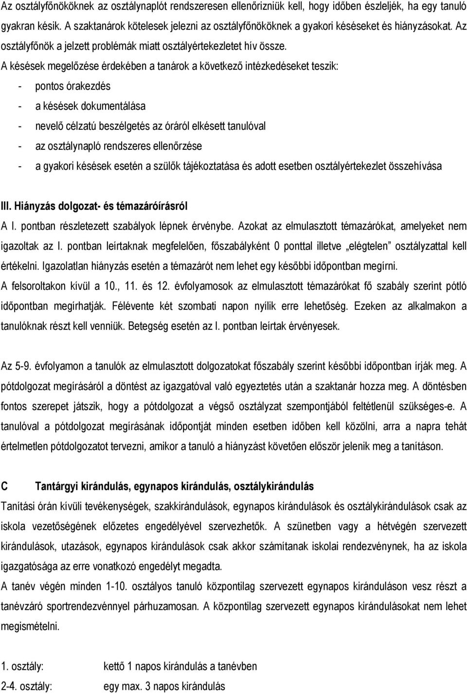 A késések megelőzése érdekében a tanárok a következő intézkedéseket teszik: - pontos órakezdés - a késések dokumentálása - nevelő célzatú beszélgetés az óráról elkésett tanulóval - az osztálynapló