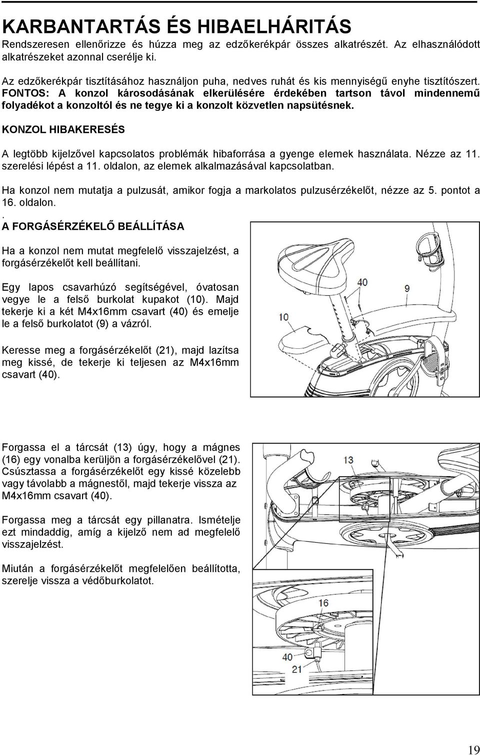 FONTOS: A konzol károsodásának elkerülésére érdekében tartson távol mindennemű folyadékot a konzoltól és ne tegye ki a konzolt közvetlen napsütésnek.