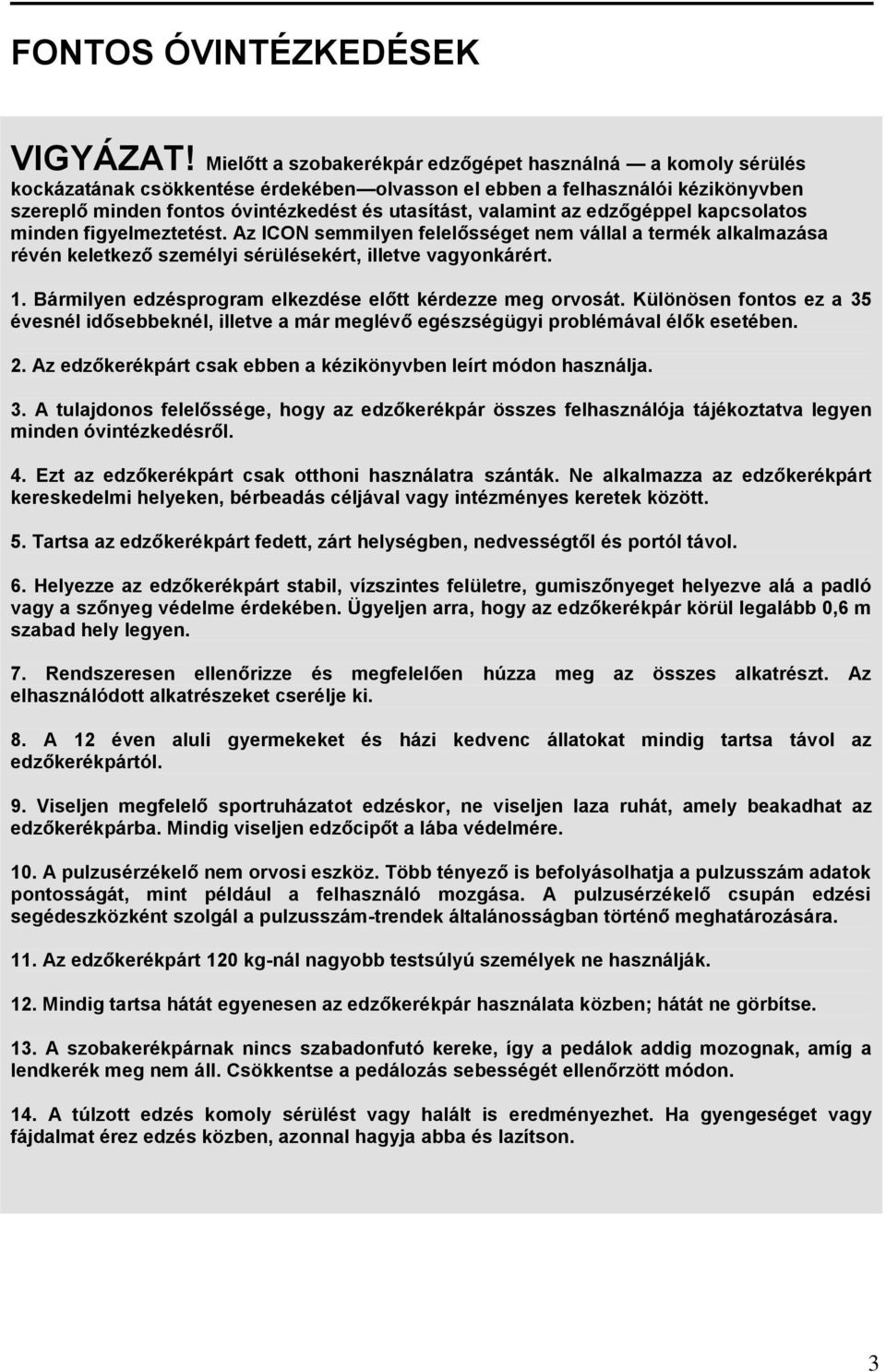 valamint az edzőgéppel kapcsolatos minden figyelmeztetést. Az ICON semmilyen felelősséget nem vállal a termék alkalmazása révén keletkező személyi sérülésekért, illetve vagyonkárért. 1.