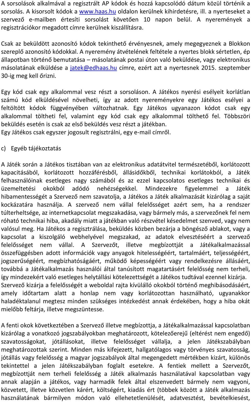Csak az beküldött azonosító kódok tekinthető érvényesnek, amely megegyeznek a Blokkon szereplő azonosító kódokkal.