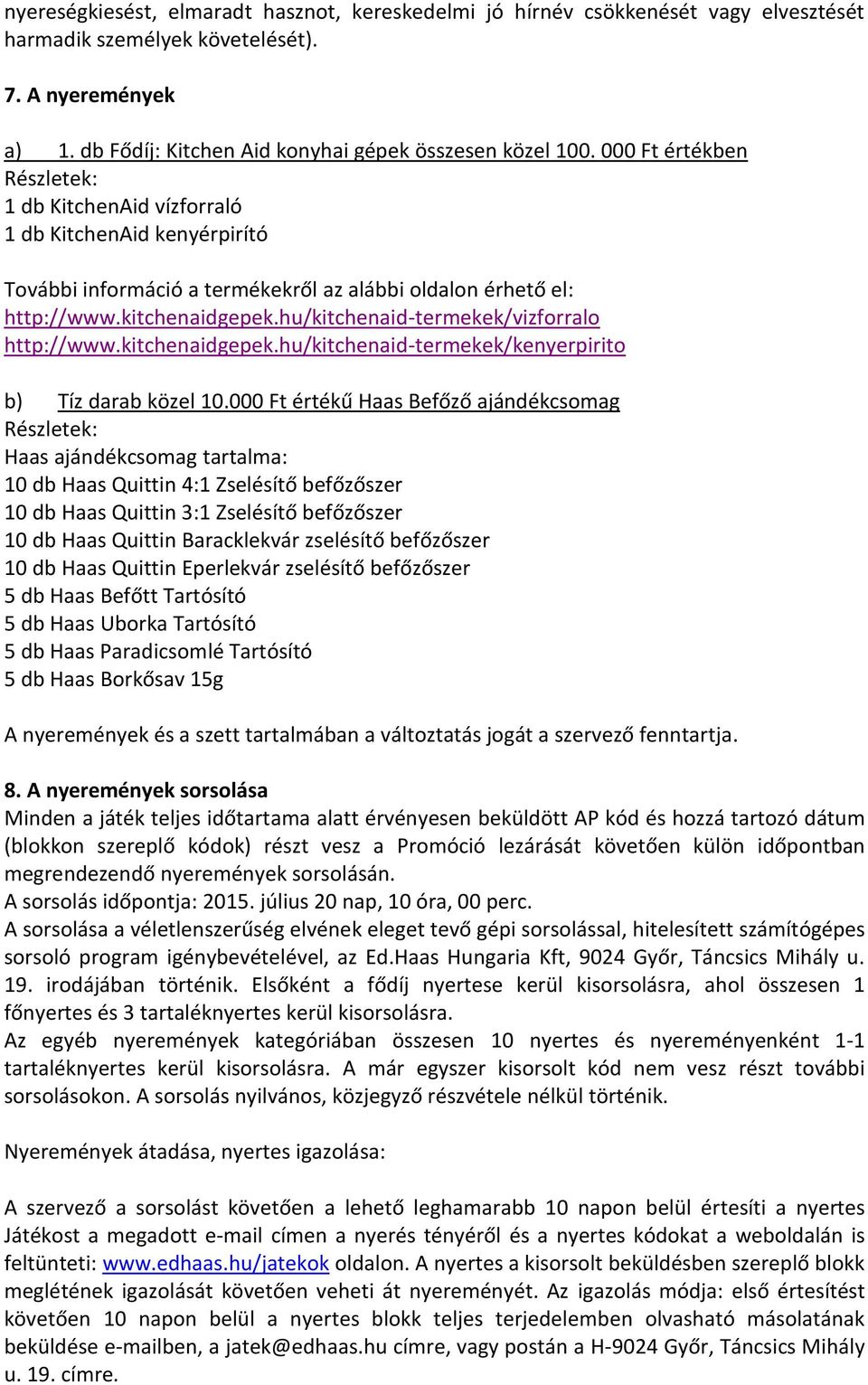 hu/kitchenaid-termekek/vizforralo http://www.kitchenaidgepek.hu/kitchenaid-termekek/kenyerpirito b) Tíz darab közel 10.