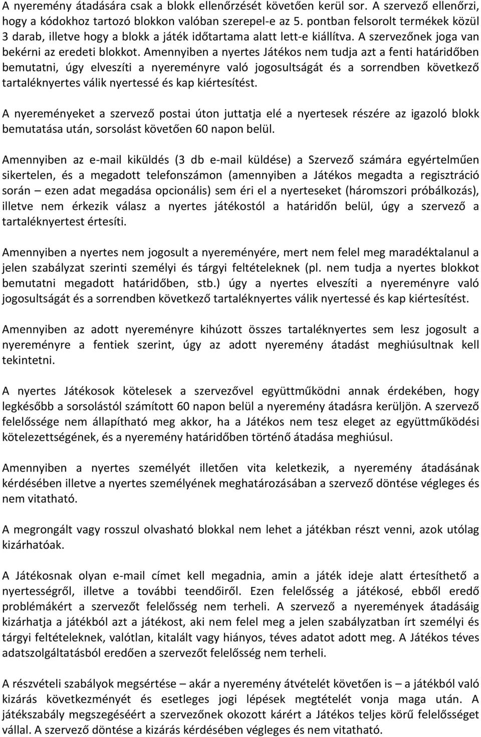 Amennyiben a nyertes Játékos nem tudja azt a fenti határidőben bemutatni, úgy elveszíti a nyereményre való jogosultságát és a sorrendben következő tartaléknyertes válik nyertessé és kap kiértesítést.