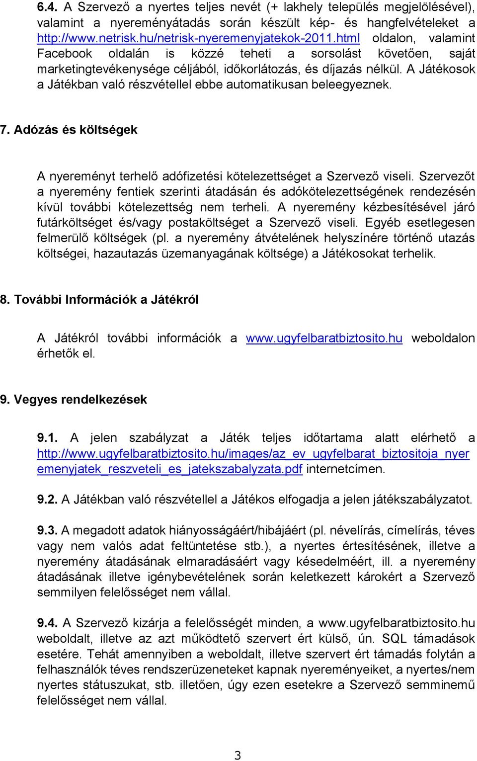 A Játékosok a Játékban való részvétellel ebbe automatikusan beleegyeznek. 7. Adózás és költségek A nyereményt terhelő adófizetési kötelezettséget a Szervező viseli.