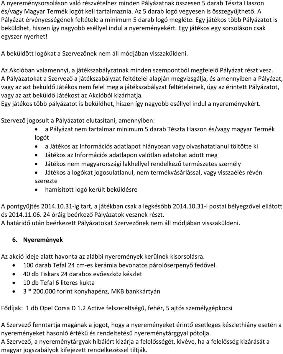 Egy játékos egy sorsoláson csak egyszer nyerhet! A beküldött logókat a Szervezőnek nem áll módjában visszaküldeni.