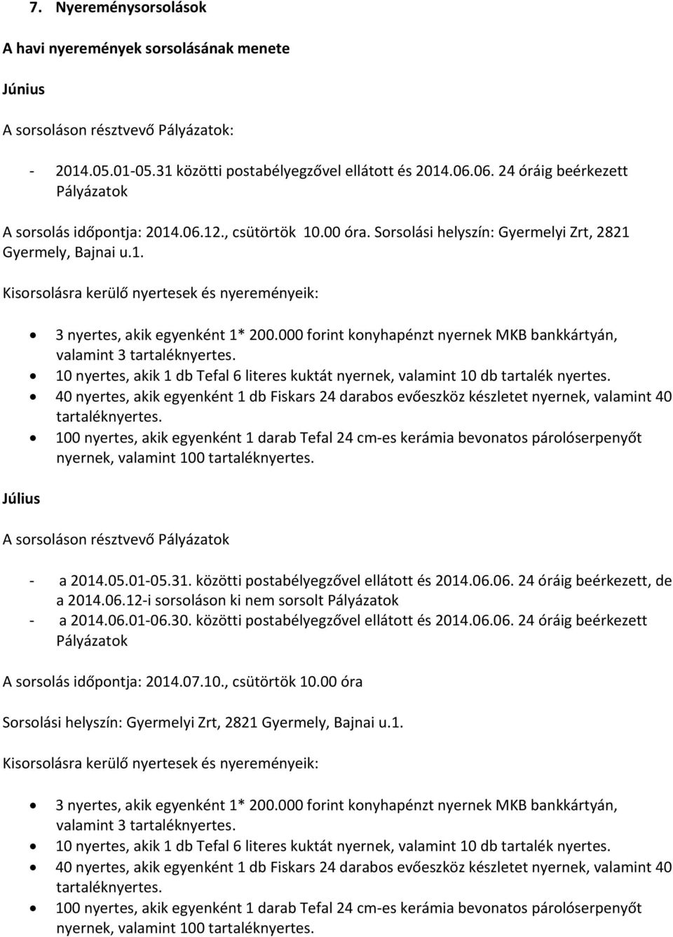 Sorsolási helyszín: Gyermelyi Zrt, 2821 Gyermely, Bajnai u.1. Július valamint 3 nyernek, valamint 100 A sorsoláson résztvevő a 2014.06.