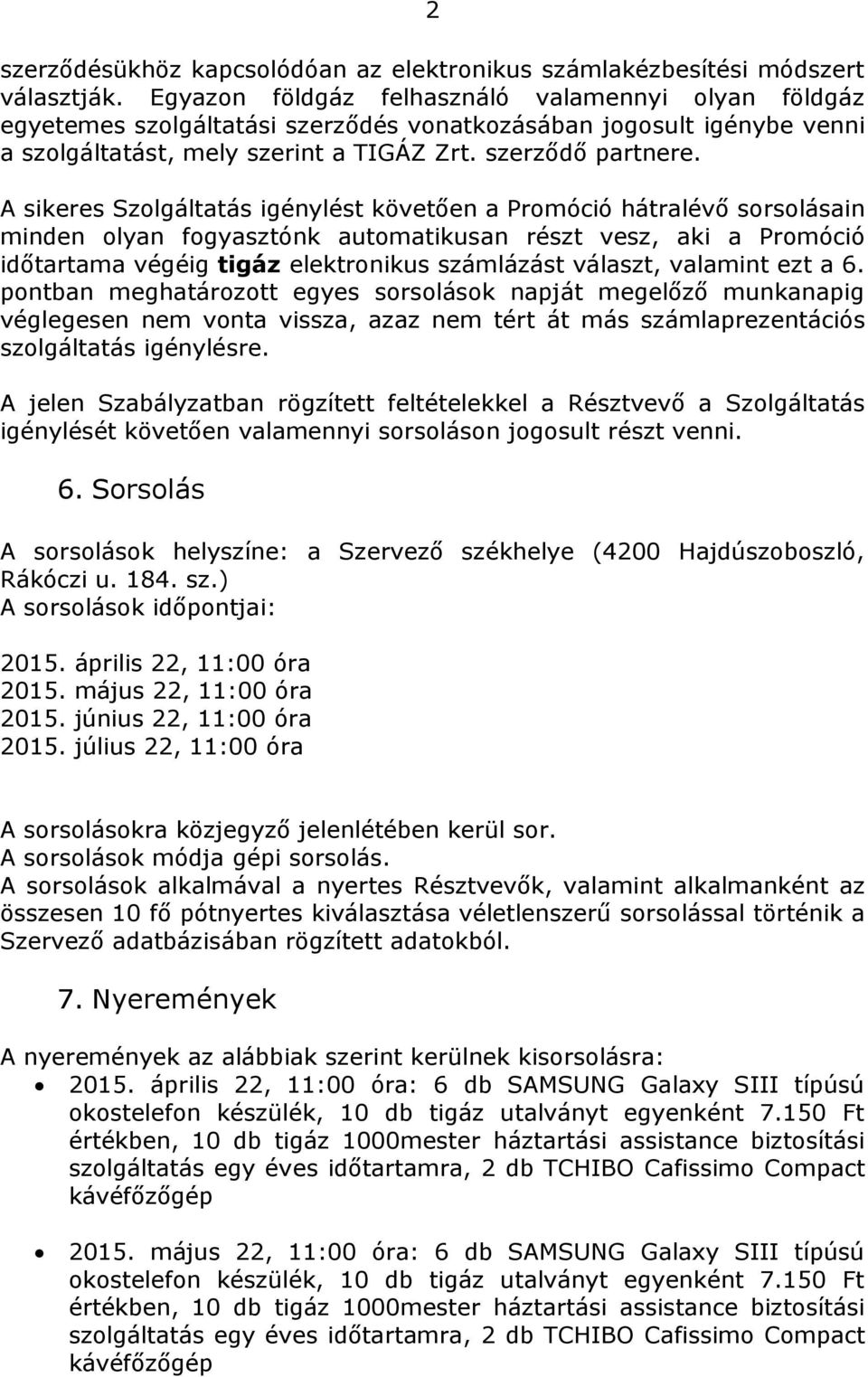 A sikeres Szolgáltatás igénylést követően a Promóció hátralévő sorsolásain minden olyan fogyasztónk automatikusan részt vesz, aki a Promóció időtartama végéig tigáz elektronikus számlázást választ,