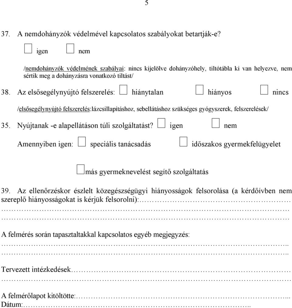 Az elsősegélynyújtó felszerelés: hiánytalan hiányos nincs /elsősegélynyújtó felszerelés:lázcsillapításhoz, sebellátáshoz szükséges gyógyszerek, felszerelések/ 35.