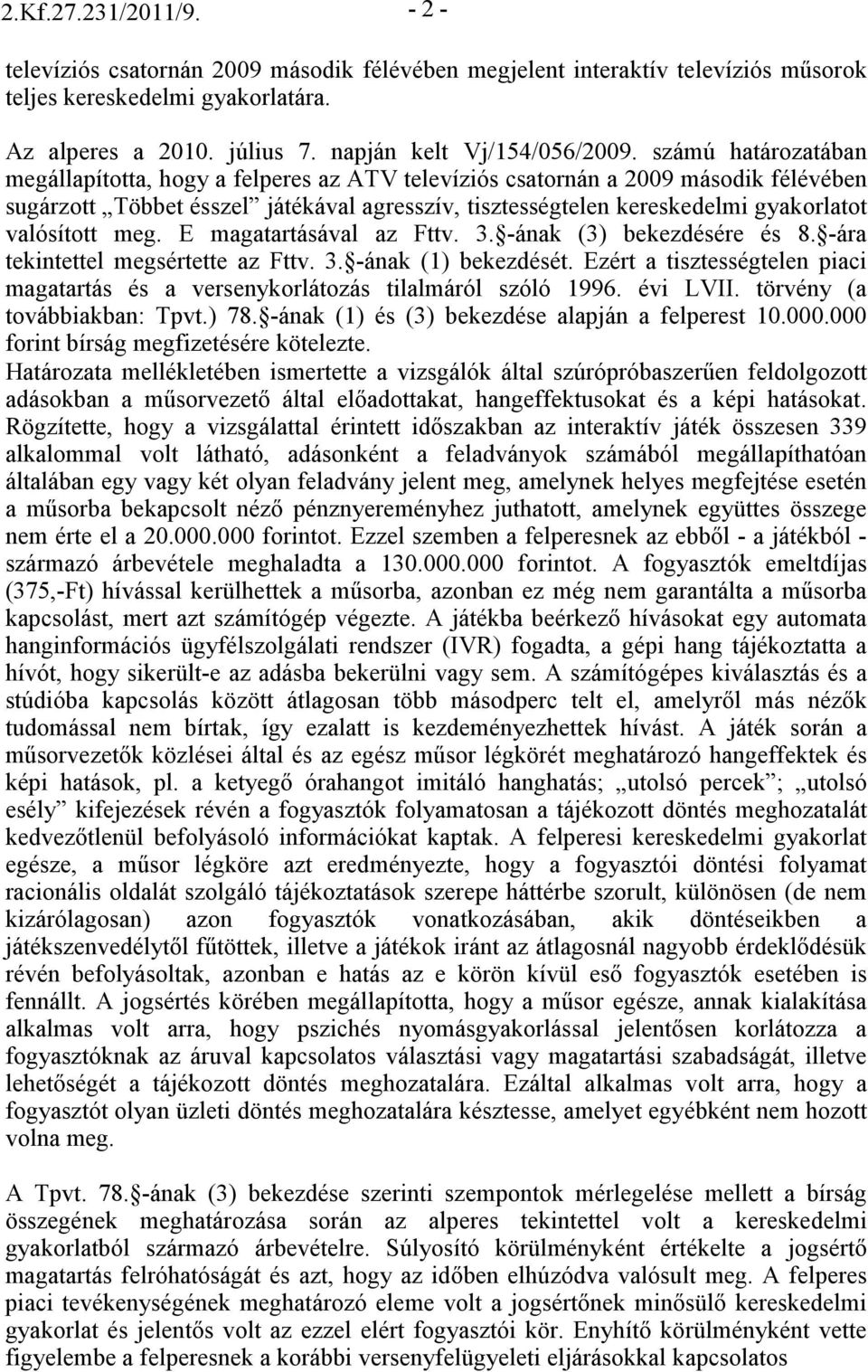 számú határozatában megállapította, hogy a felperes az ATV televíziós csatornán a 2009 második félévében sugárzott Többet ésszel játékával agresszív, tisztességtelen kereskedelmi gyakorlatot