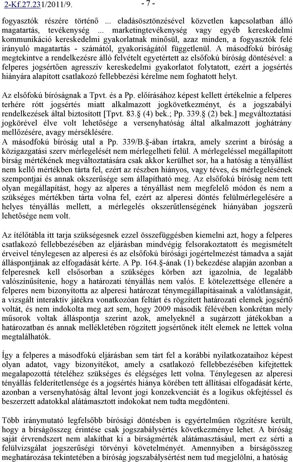 A másodfokú bíróság megtekintve a rendelkezésre álló felvételt egyetértett az elsıfokú bíróság döntésével: a felperes jogsértıen agresszív kereskedelmi gyakorlatot folytatott, ezért a jogsértés