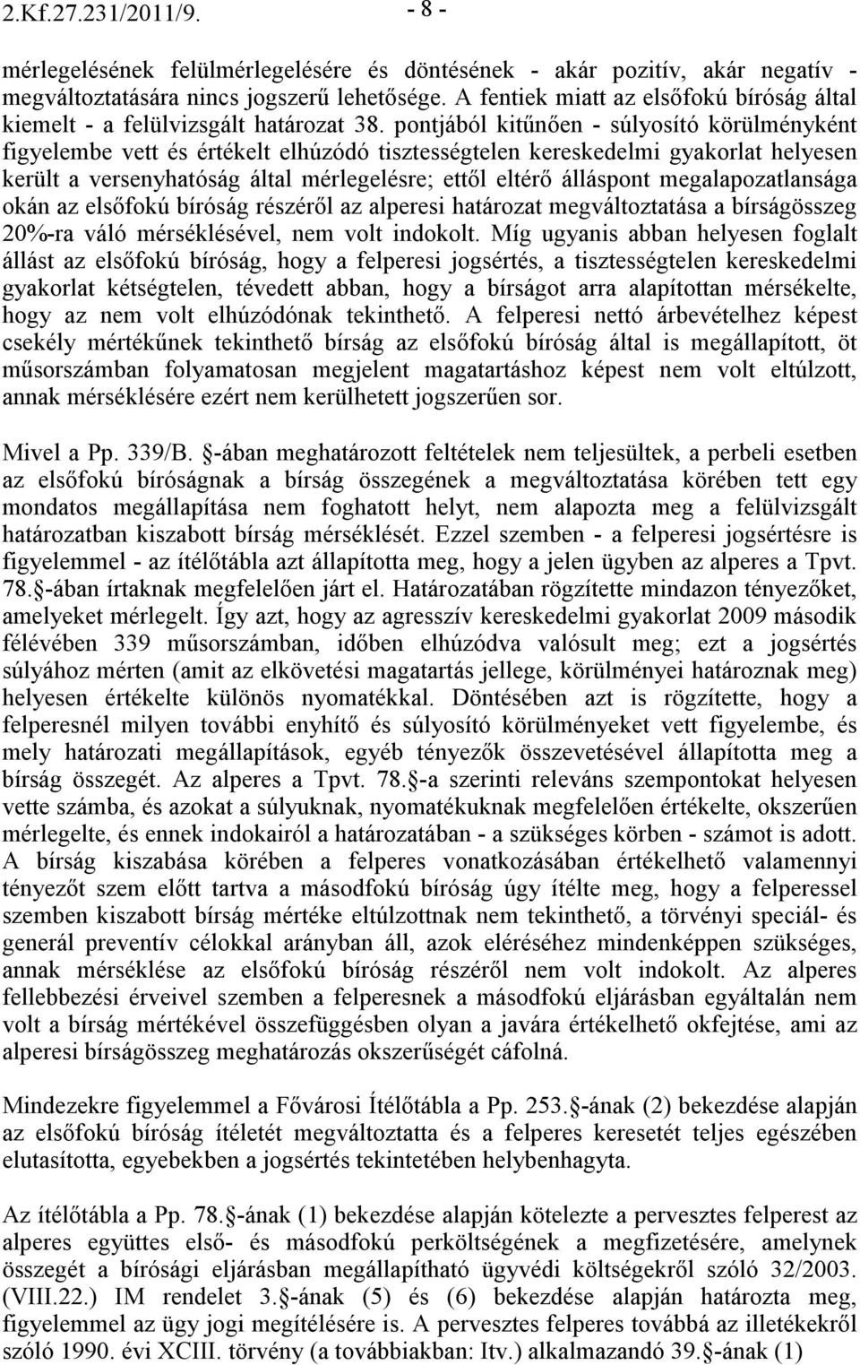 pontjából kitőnıen - súlyosító körülményként figyelembe vett és értékelt elhúzódó tisztességtelen kereskedelmi gyakorlat helyesen került a versenyhatóság által mérlegelésre; ettıl eltérı álláspont