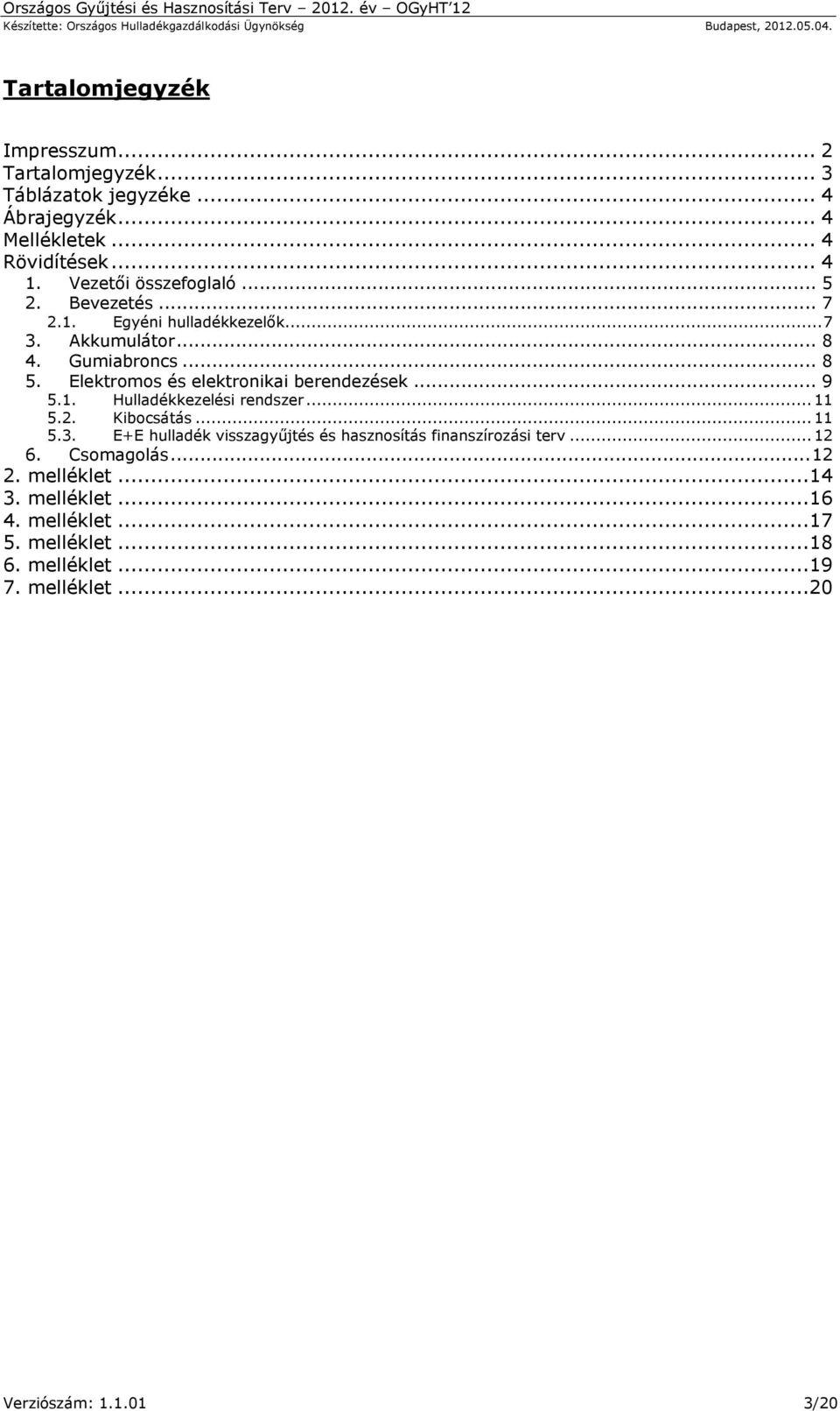 Elektromos és elektronikai berendezések... 9 5.1. Hulladékkezelési rendszer... 11 5.2. Kibocsátás... 11 5.3.