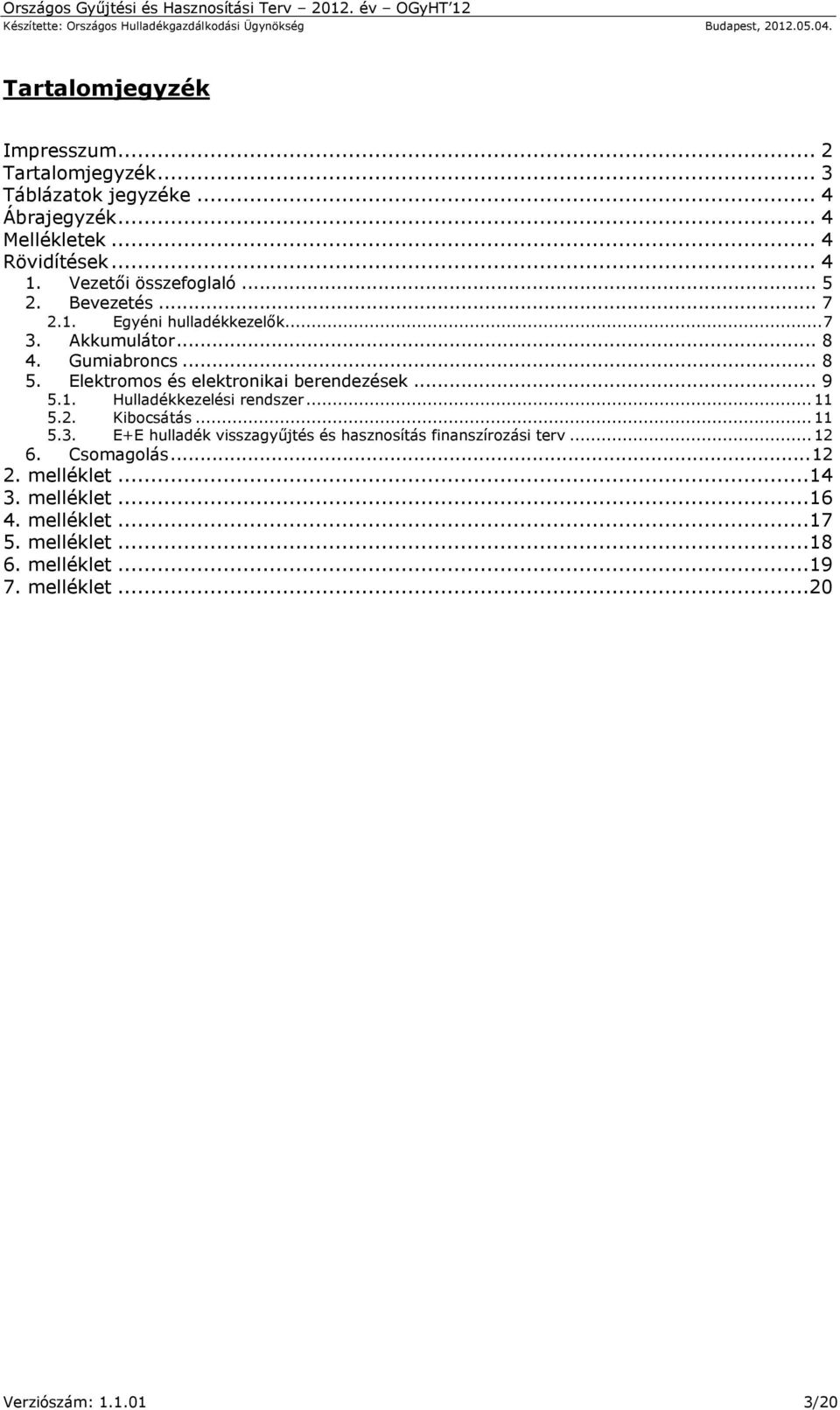 Elektromos és elektronikai berendezések... 9 5.1. Hulladékkezelési rendszer... 11 5.2. Kibocsátás... 11 5.3.