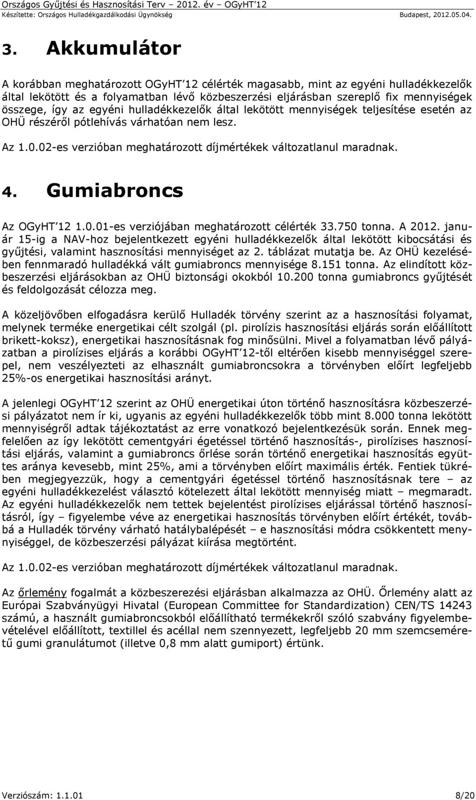 Gumiabroncs Az OGyHT 12 1.0.01-es verziójában meghatározott célérték 33.750 tonna. A 2012.