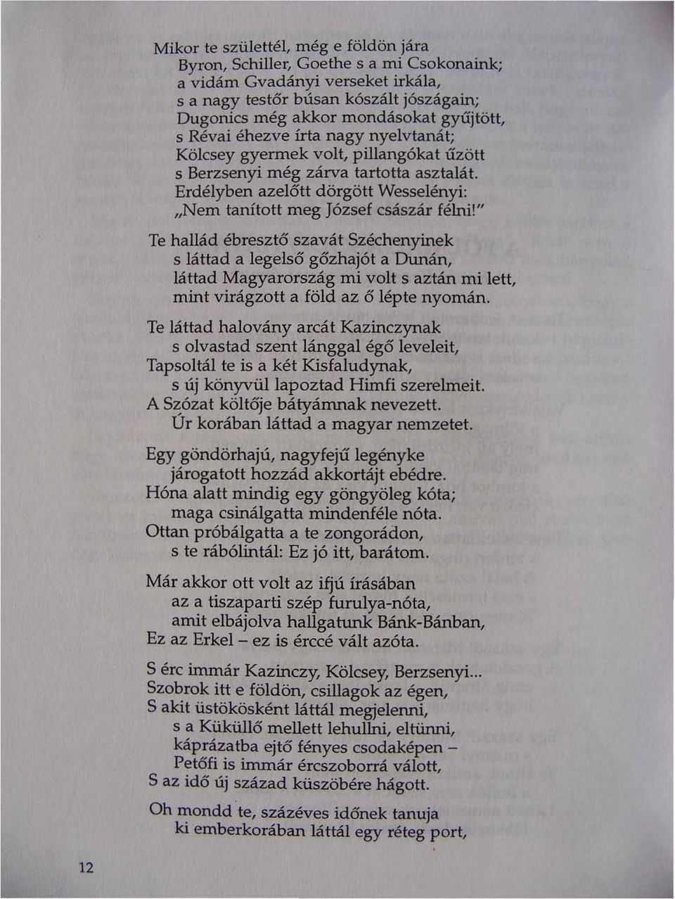 " Te hallád ébresztő szavát Széchenyinek s láttad a legelső gőzhajót a Dunán, láttad Magyarország mi volt s aztán mi lett, mint virágzott a föld az ő lépte nyomán.