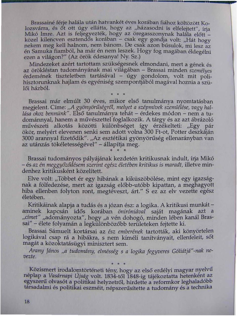 De csak azon busulok, mi lesz az én Samuka fiamból, ha már én nem leszek. Hogy fog magában éldegélni ezen a világon?" (Az örök édesanya! Ny. Sz.