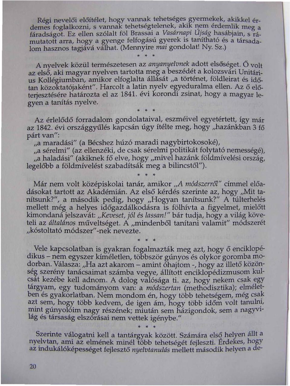k ~dott elsőséjlet. Ö volt az első, aki magyar nyelven tartotta meg a beszedet a kolozsvan Umtárius Kollégiumban, amikor elfoglalta állását "a történet, földieirat és időtan közoktatójaként".
