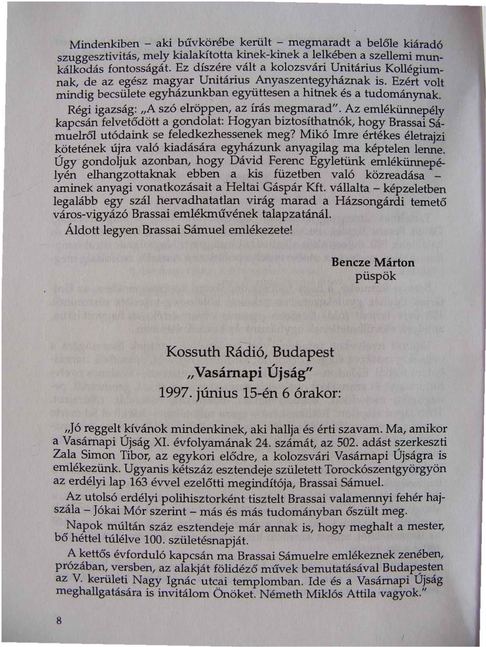 Régi igazság: "A szó elröppen, az írás rr;egmarad". Az emlékünnepély kapcsán felvetődött a gondolat: Hogyan biztosíthatnók, hogy Brassai Sámuelről utódaink se feledkezhessenek meg?