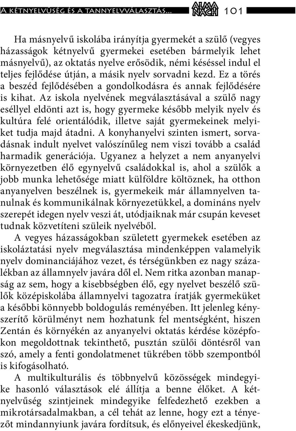 fejlődése útján, a másik nyelv sorvadni kezd. Ez a törés a beszéd fejlődésében a gondolkodásra és annak fejlődésére is kihat.