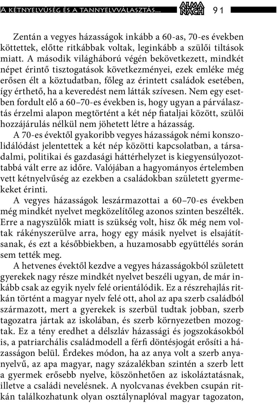 keveredést nem látták szívesen.