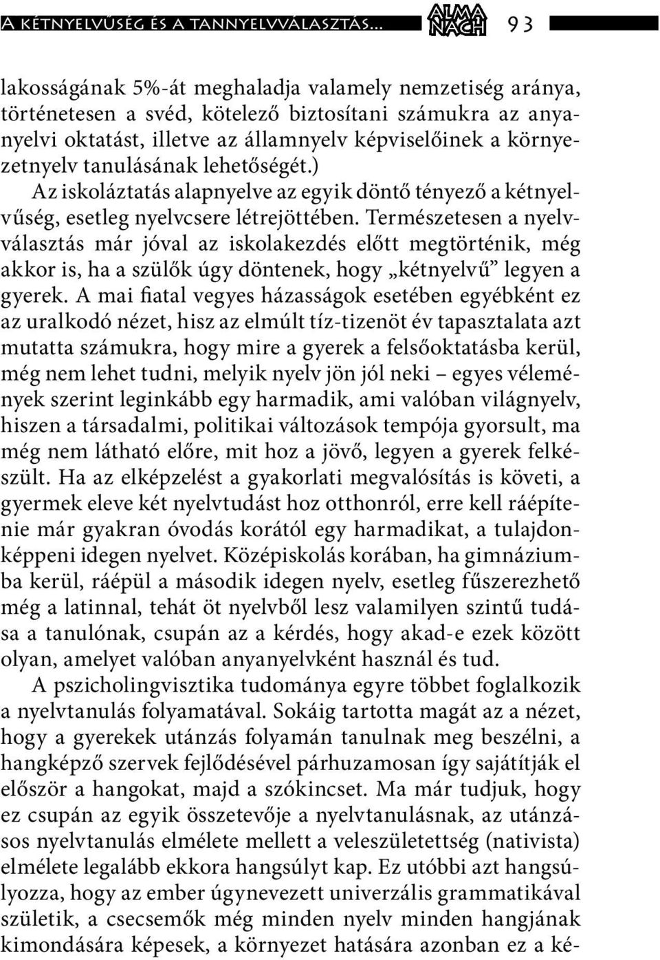 tanulásának lehetőségét.) Az iskoláztatás alapnyelve az egyik döntő tényező a kétnyelvűség, esetleg nyelvcsere létrejöttében.