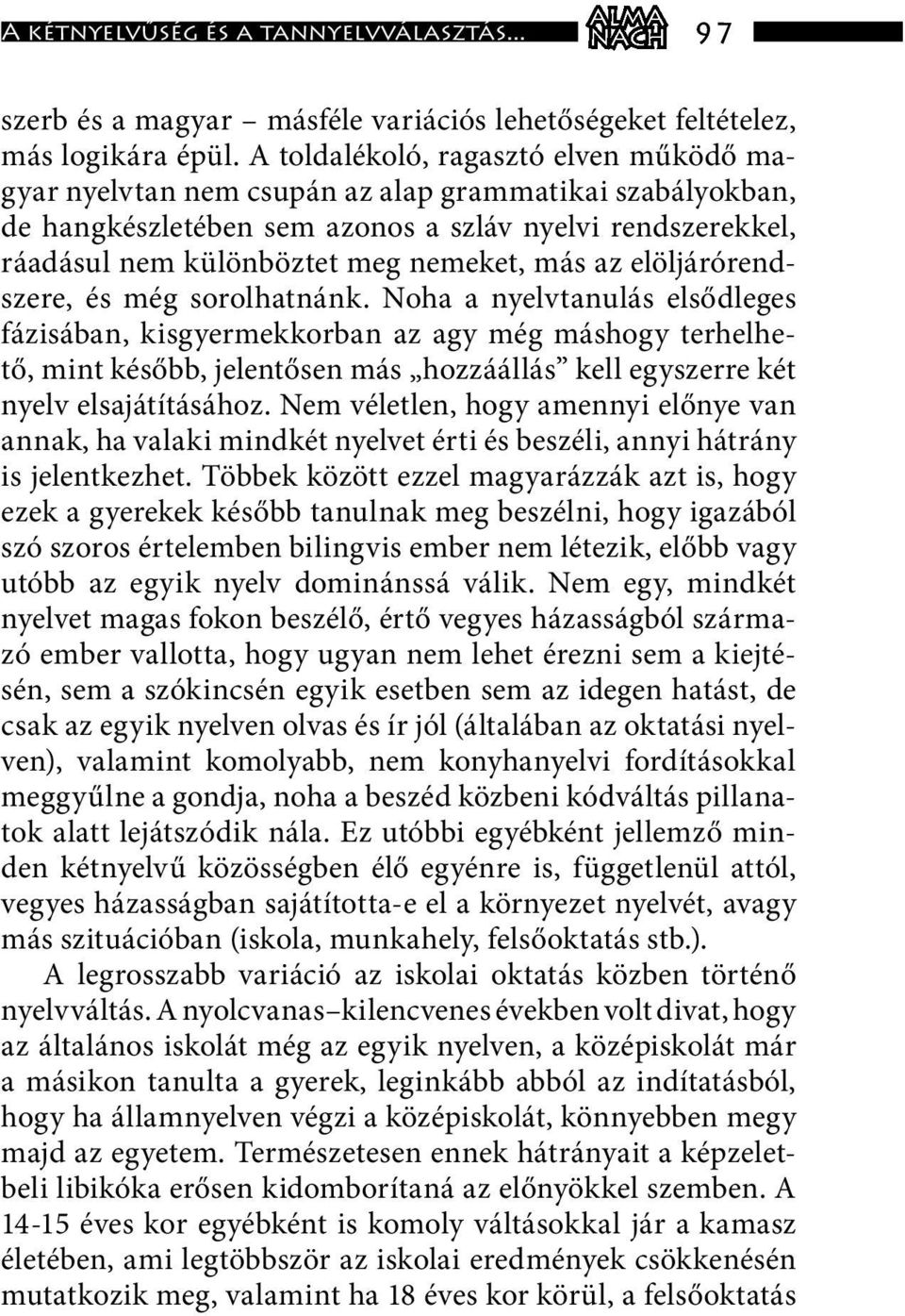 az elöljárórendszere, és még sorolhatnánk.