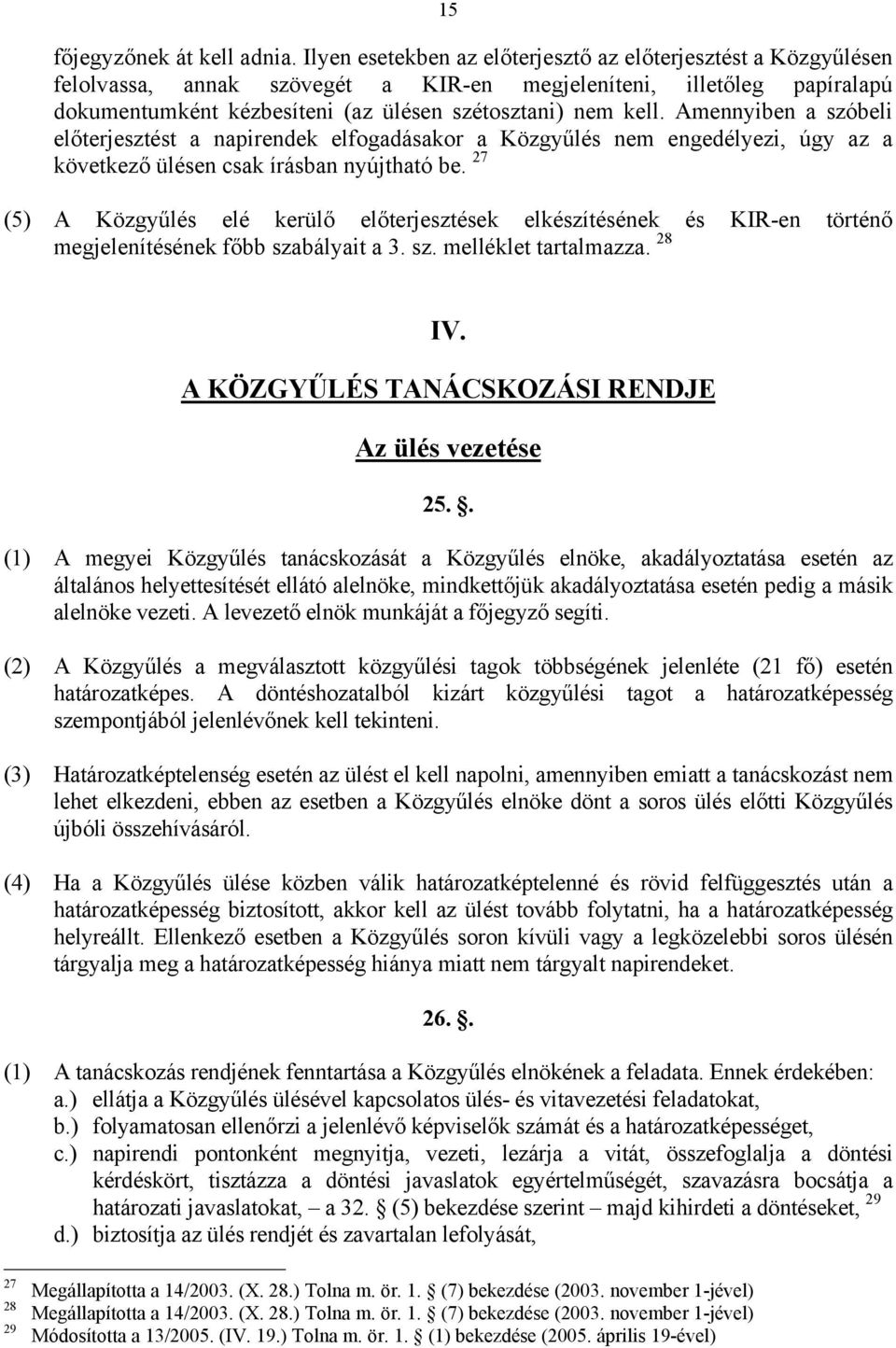 Amennyiben a szóbeli előterjesztést a napirendek elfogadásakor a Közgyűlés nem engedélyezi, úgy az a következő ülésen csak írásban nyújtható be.