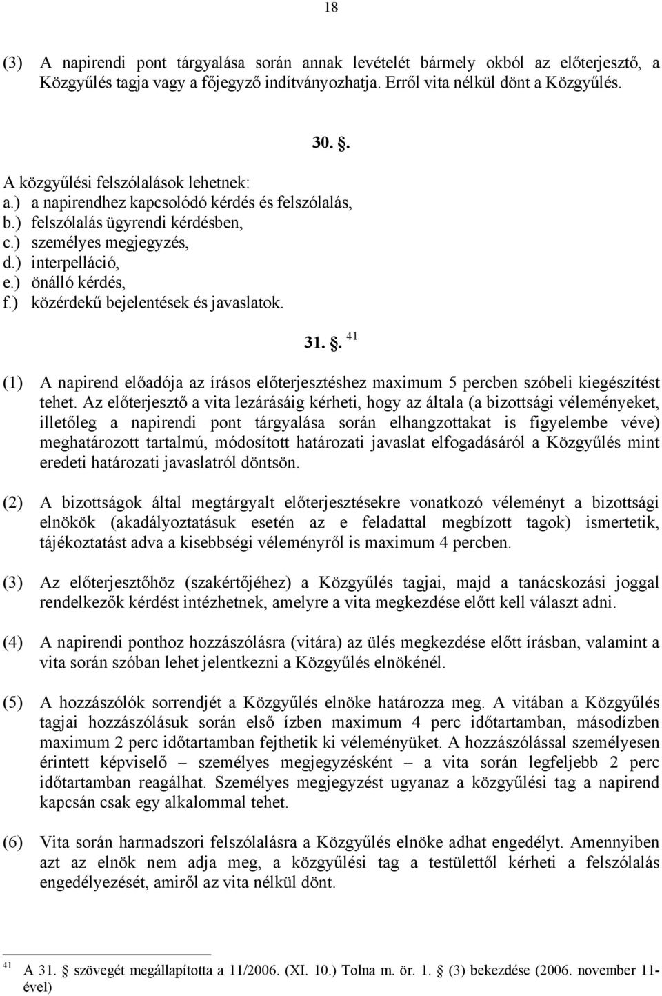 ) közérdekű bejelentések és javaslatok. 31.. 41 (1) A napirend előadója az írásos előterjesztéshez maximum 5 percben szóbeli kiegészítést tehet.