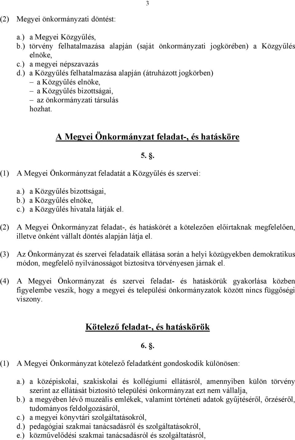 . (1) A Megyei Önkormányzat feladatát a Közgyűlés és szervei: a.) a Közgyűlés bizottságai, b.) a Közgyűlés elnöke, c.) a Közgyűlés hivatala látják el.