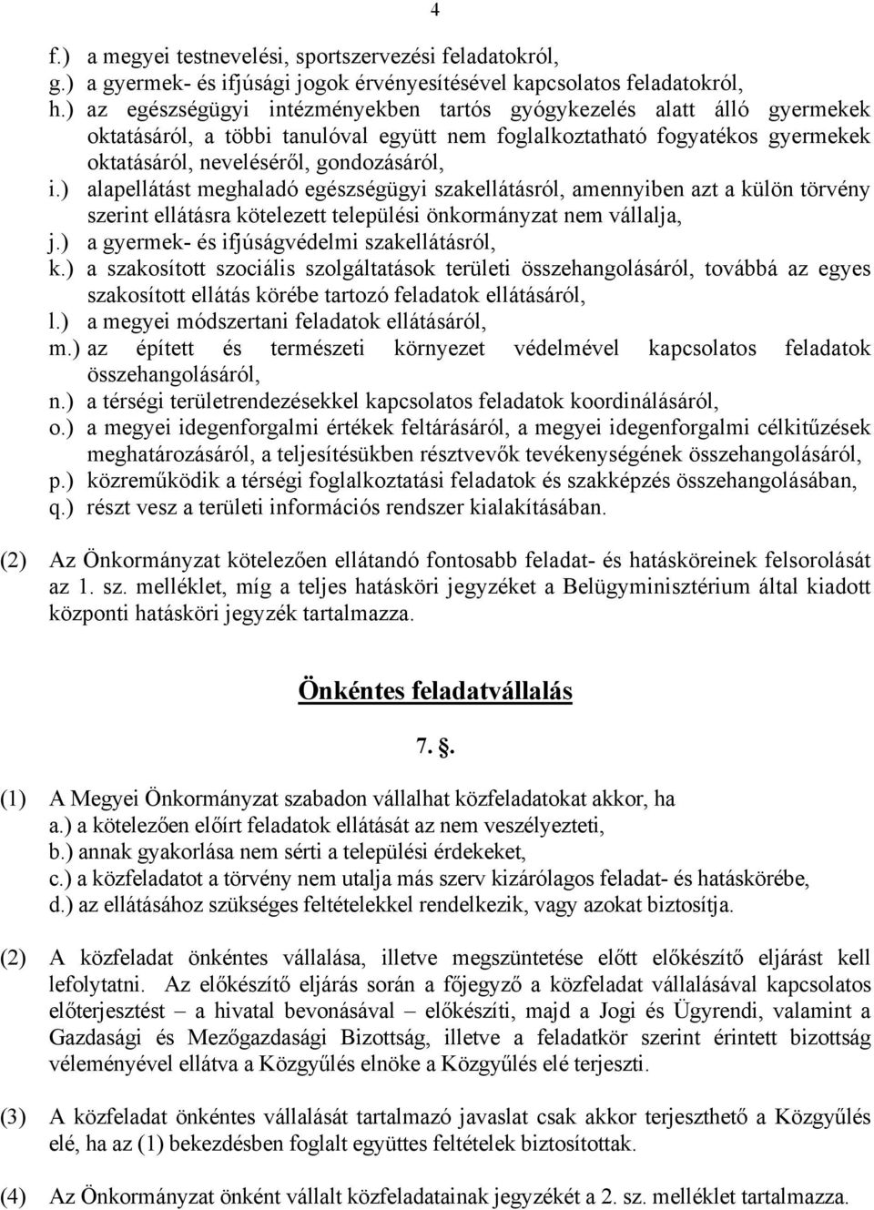 ) alapellátást meghaladó egészségügyi szakellátásról, amennyiben azt a külön törvény szerint ellátásra kötelezett települési önkormányzat nem vállalja, j.