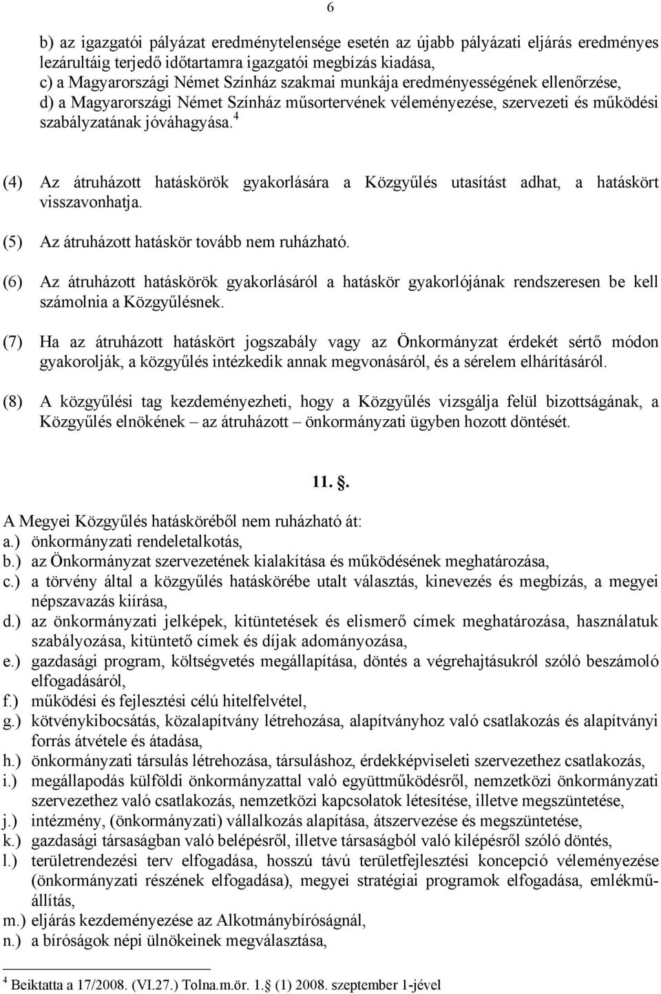 4 (4) Az átruházott hatáskörök gyakorlására a Közgyűlés utasítást adhat, a hatáskört visszavonhatja. (5) Az átruházott hatáskör tovább nem ruházható.