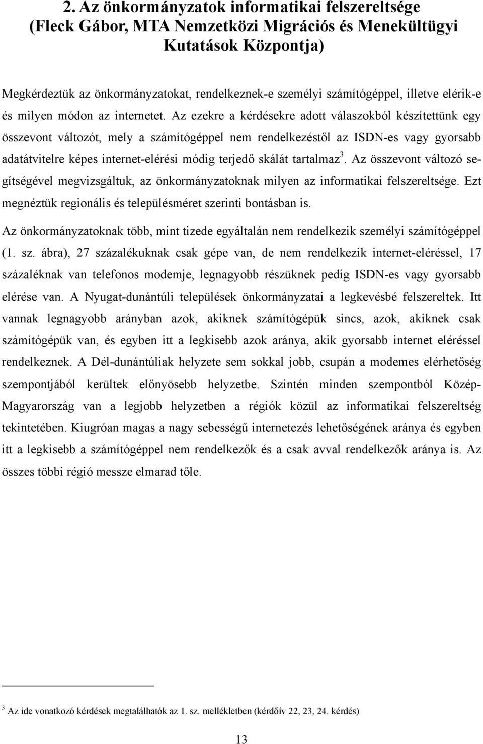 Az ezekre a kérdésekre adott válaszokból készítettünk egy összevont változót, mely a számítógéppel nem rendelkezéstől az ISDN-es vagy gyorsabb adatátvitelre képes internet-elérési módig terjedő