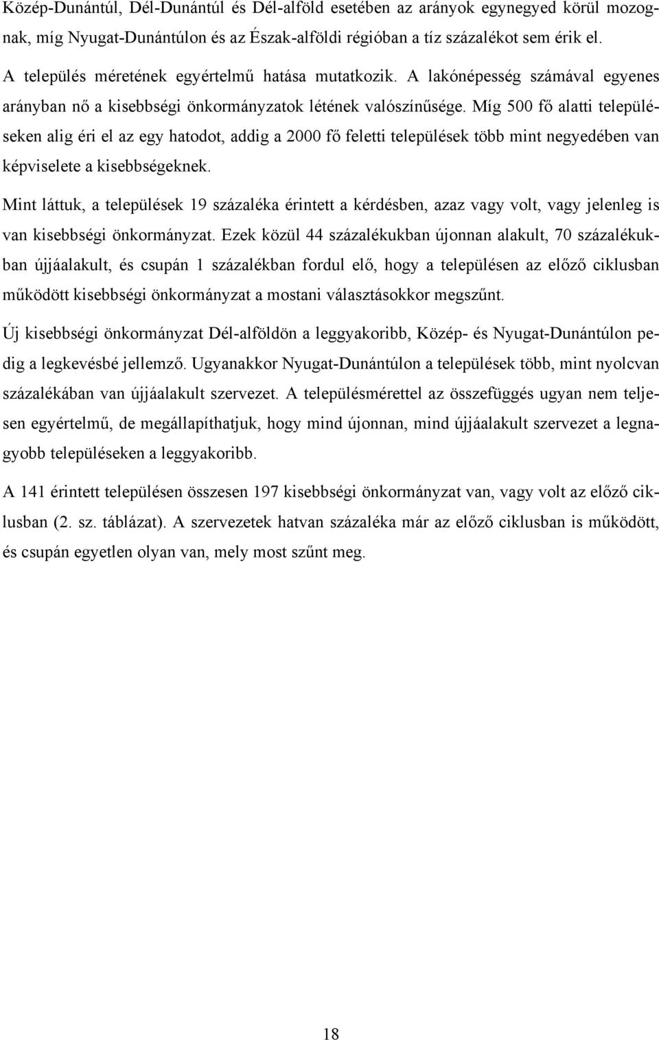 Míg 500 fő alatti településeken alig éri el az egy hatodot, addig a 2000 fő feletti települések több mint negyedében van képviselete a kisebbségeknek.