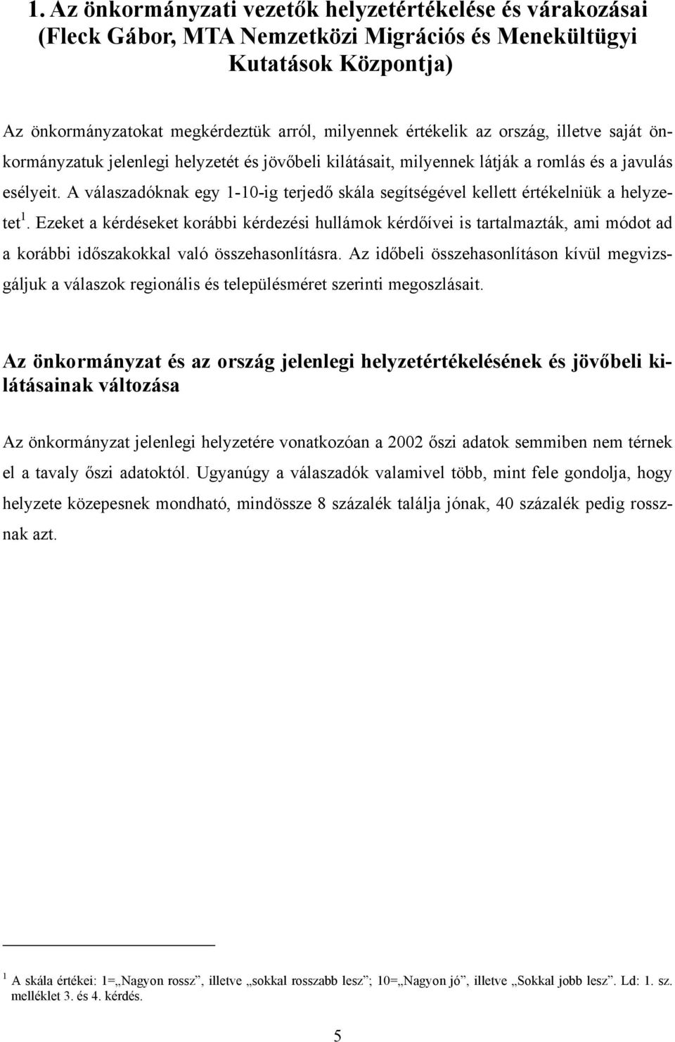 A válaszadóknak egy 1-10-ig terjedő skála segítségével kellett értékelniük a helyzetet 1.