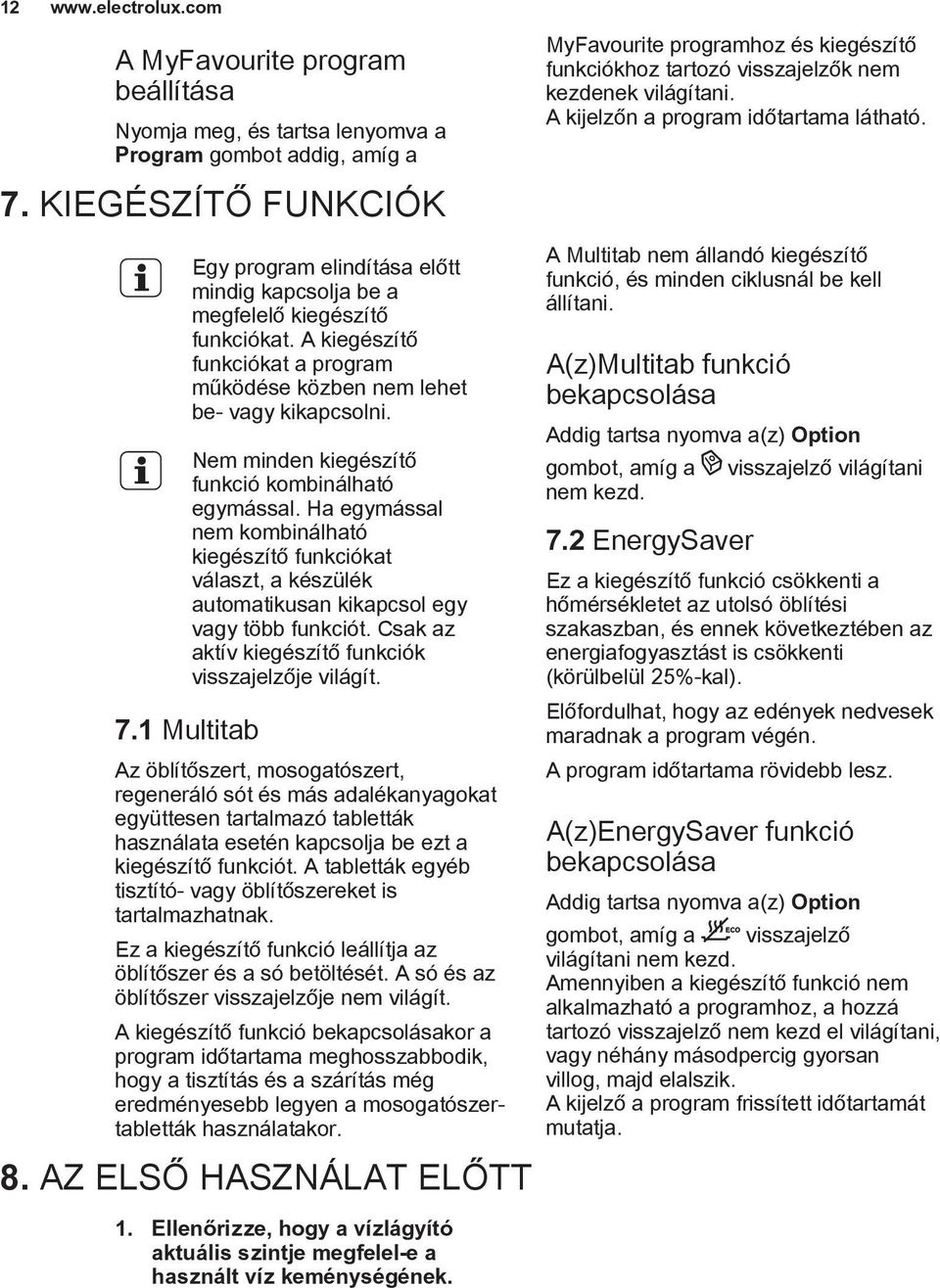 Nem minden kiegészítő funkció kombinálható egymással. Ha egymással nem kombinálható kiegészítő funkciókat választ, a készülék automatikusan kikapcsol egy vagy több funkciót.