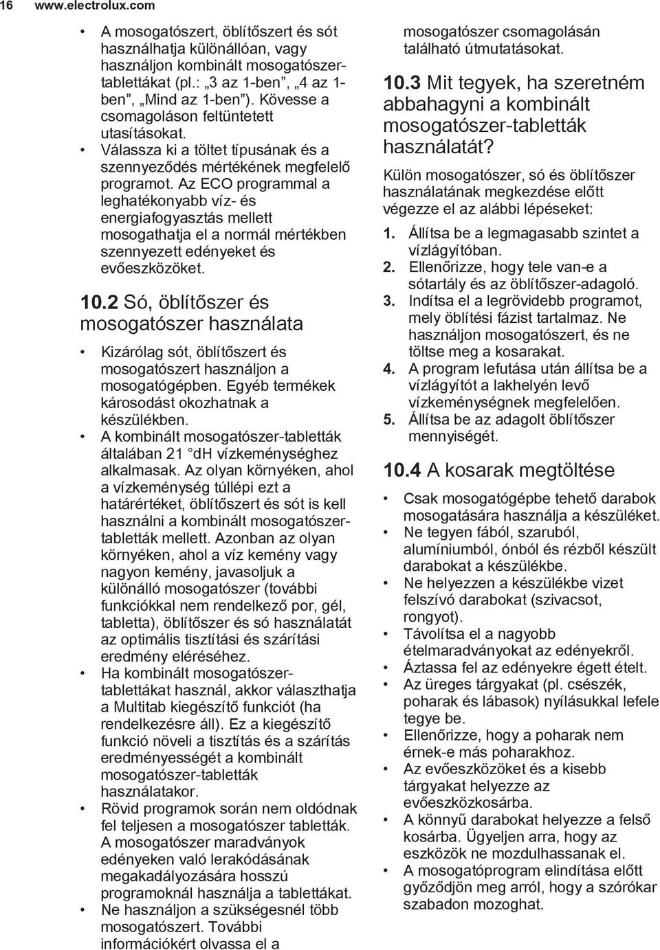 Az ECO programmal a leghatékonyabb víz- és energiafogyasztás mellett mosogathatja el a normál mértékben szennyezett edényeket és evőeszközöket. 10.