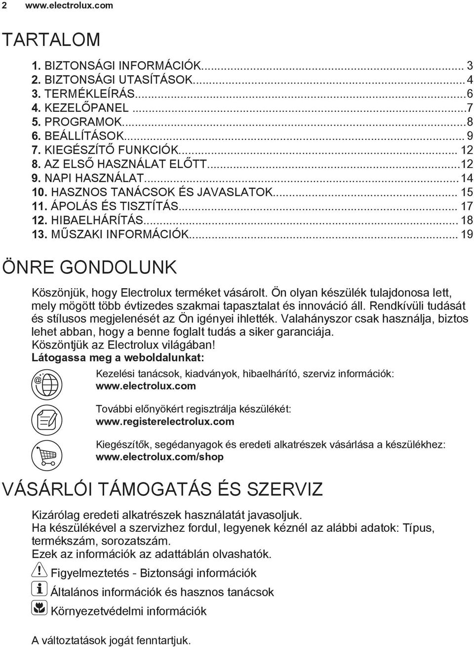 .. 19 ÖNRE GONDOLUNK Köszönjük, hogy Electrolux terméket vásárolt. Ön olyan készülék tulajdonosa lett, mely mögött több évtizedes szakmai tapasztalat és innováció áll.