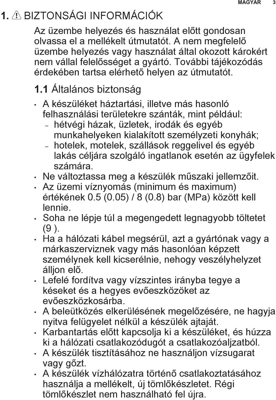 1 Általános biztonság MAGYAR 3 A készüléket háztartási, illetve más hasonló felhasználási területekre szánták, mint például: hétvégi házak, üzletek, irodák és egyéb munkahelyeken kialakított