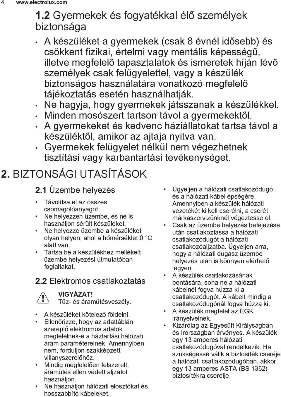 híján lévő személyek csak felügyelettel, vagy a készülék biztonságos használatára vonatkozó megfelelő tájékoztatás esetén használhatják. Ne hagyja, hogy gyermekek játsszanak a készülékkel.