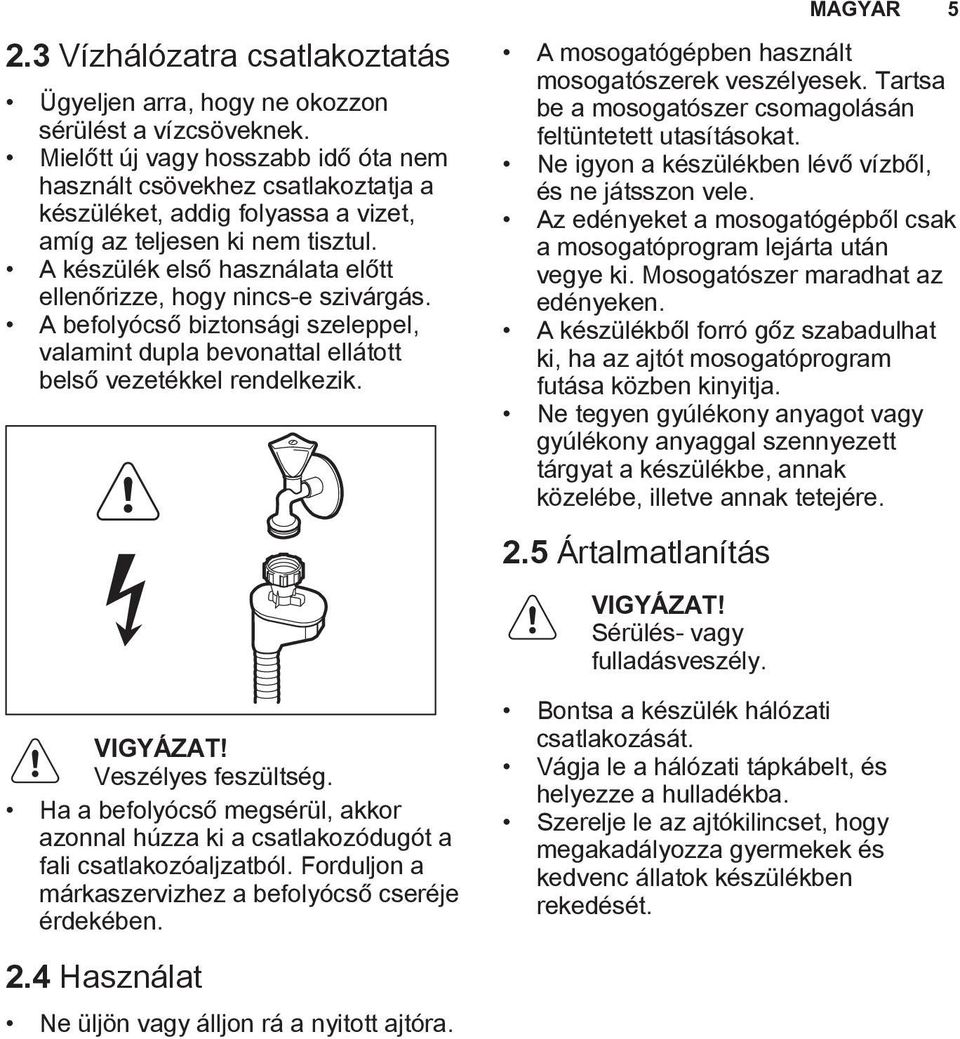 A készülék első használata előtt ellenőrizze, hogy nincs-e szivárgás. A befolyócső biztonsági szeleppel, valamint dupla bevonattal ellátott belső vezetékkel rendelkezik. VIGYÁZAT!