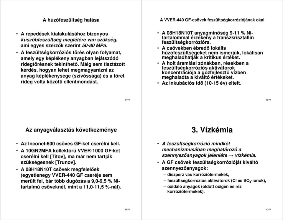 Máig sem tisztázott kérdés, hogyan lehet megmagyarázni az anyag képlékenysége (szívóssága) és a töret rideg volta közötti ellentmondást.