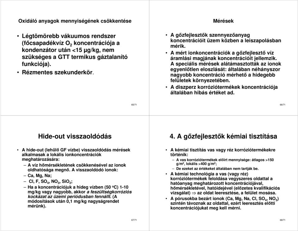 A speciális mérések alátámasztották az ionok egyenlıtlen eloszlását: általában néhányszor nagyobb koncentráció mérhetı a hidegebb felületek környezetében.