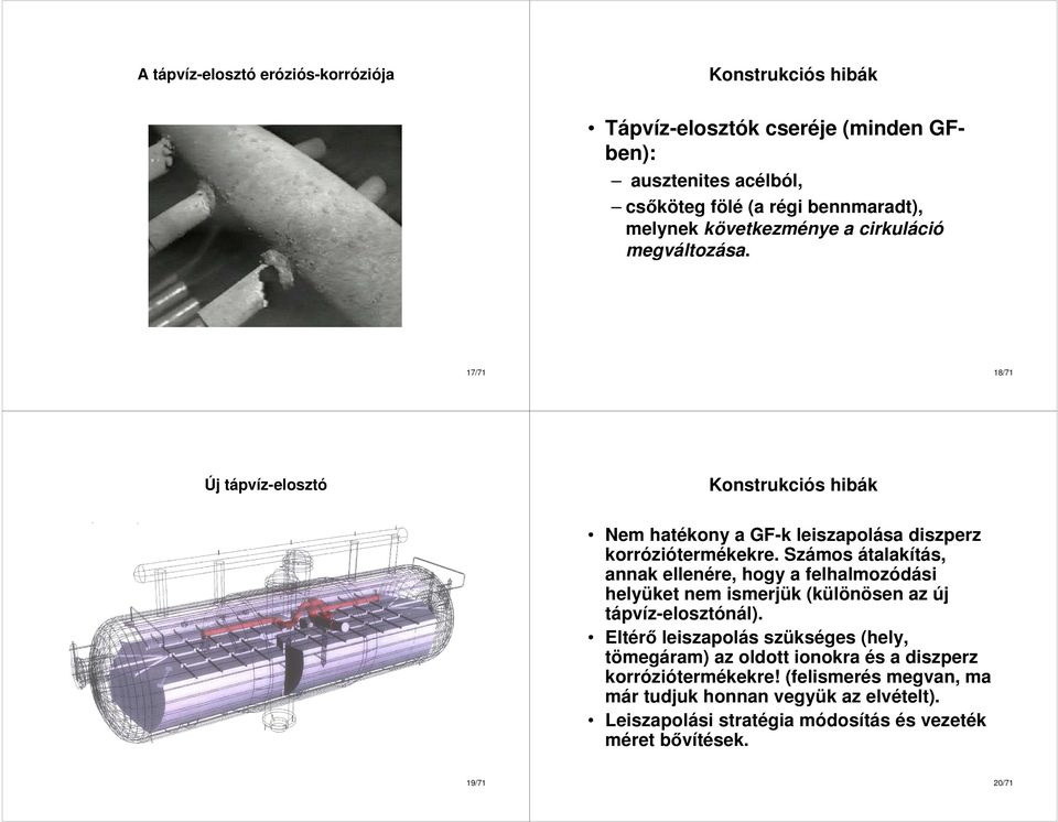 Számos átalakítás, annak ellenére, hogy a felhalmozódási helyüket nem ismerjük (különösen az új tápvíz-elosztónál).