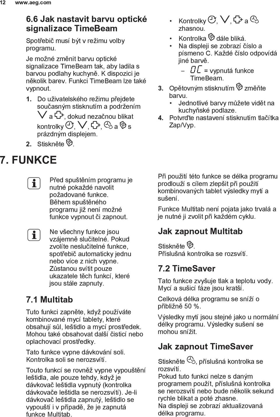 Stiskněte. 7. FUNKCE Před spuštěním programu je nutné pokaždé navolit požadované funkce. Během spuštěného programu již není možné funkce vypnout či zapnout. Ne všechny funkce jsou vzájemně slučitelné.