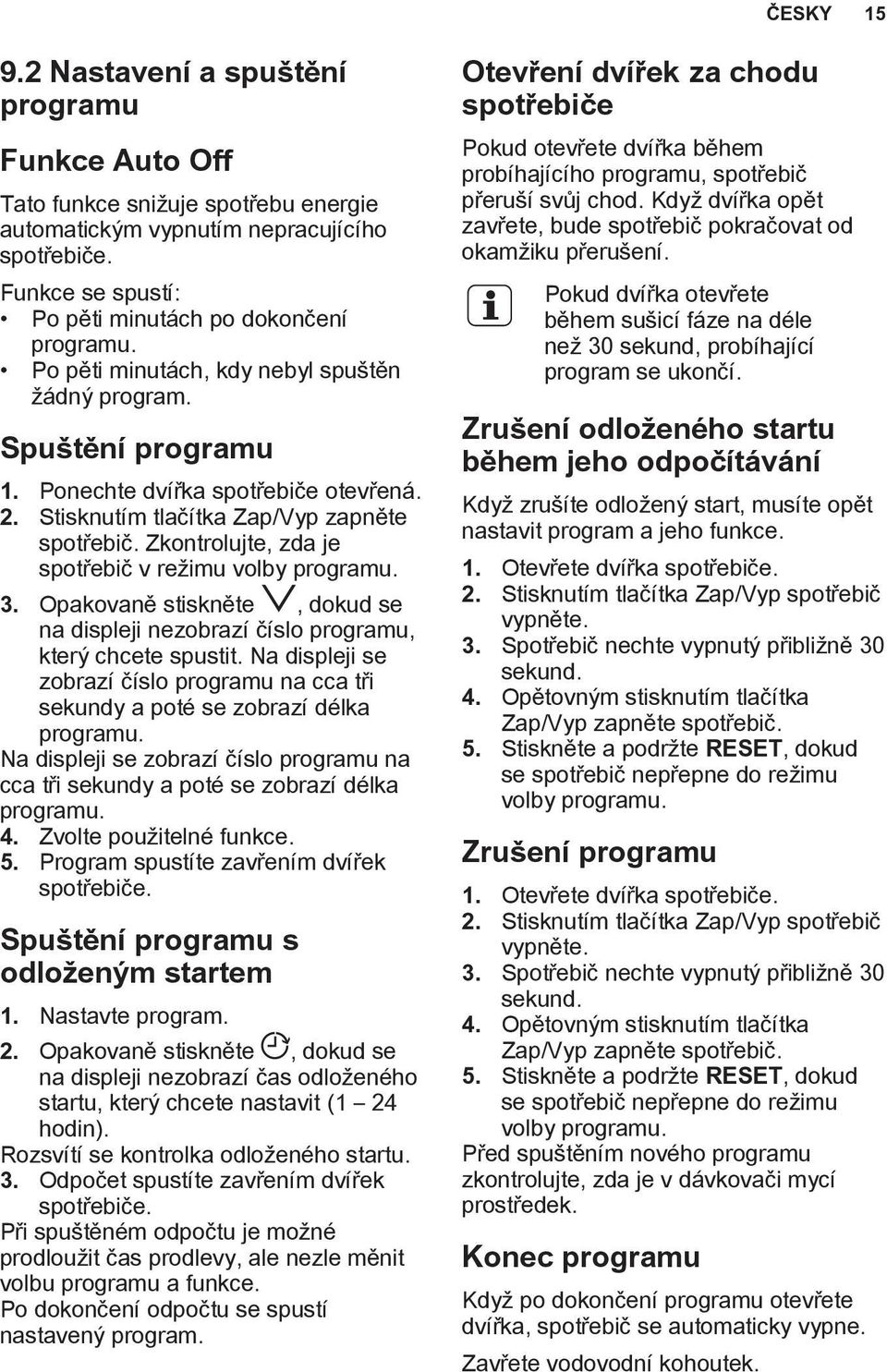 Stisknutím tlačítka Zap/Vyp zapněte spotřebič. Zkontrolujte, zda je spotřebič v režimu volby programu. 3. Opakovaně stiskněte, dokud se na displeji nezobrazí číslo programu, který chcete spustit.