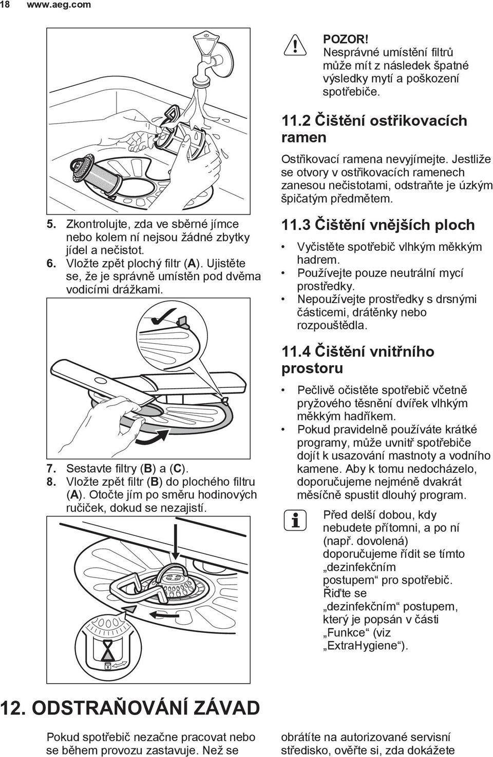 Otočte jím po směru hodinových ručiček, dokud se nezajistí. 11.2 Čištění ostřikovacích ramen Ostřikovací ramena nevyjímejte.