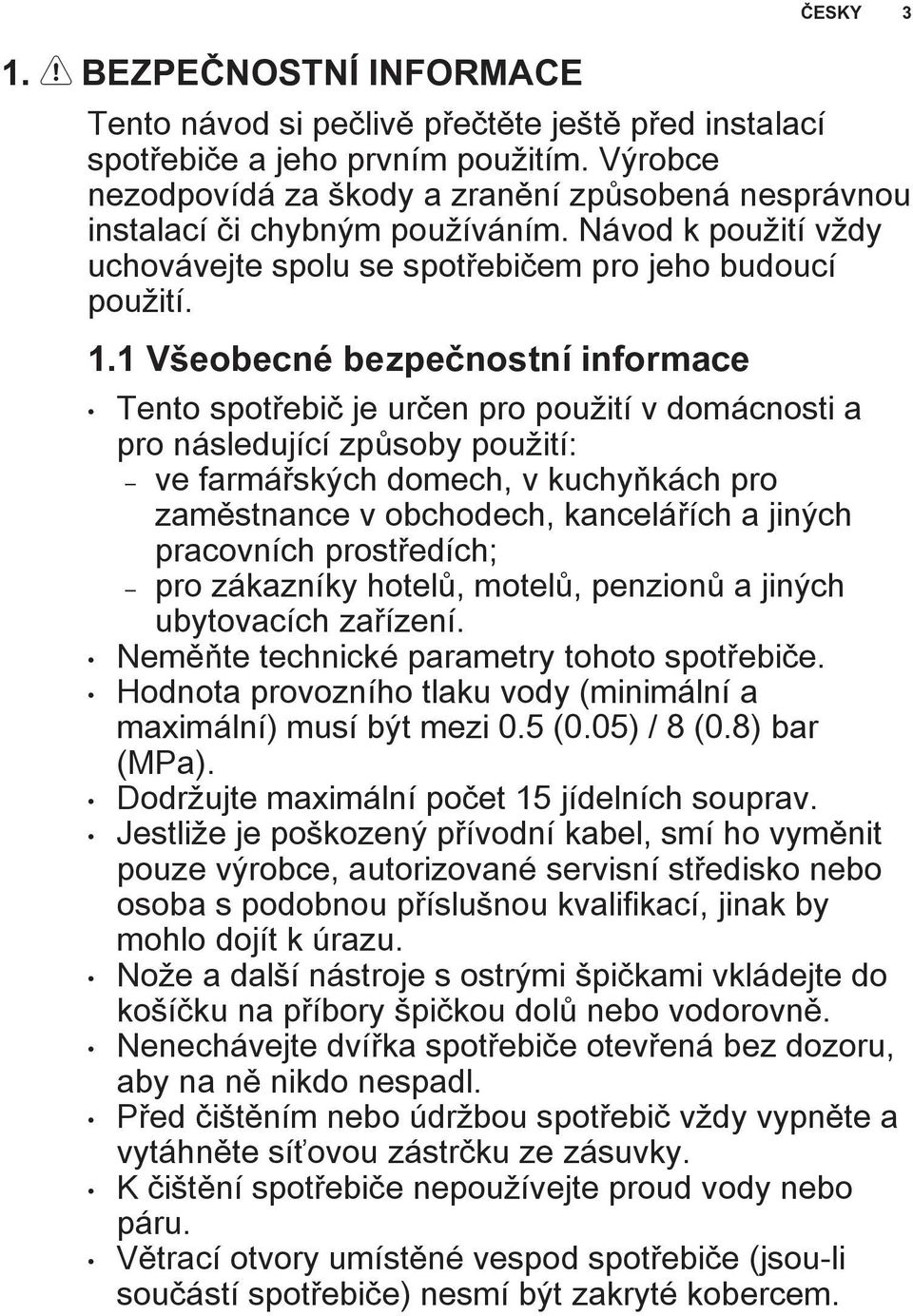 1 Všeobecné bezpečnostní informace ČESKY 3 Tento spotřebič je určen pro použití v domácnosti a pro následující způsoby použití: ve farmářských domech, v kuchyňkách pro zaměstnance v obchodech,