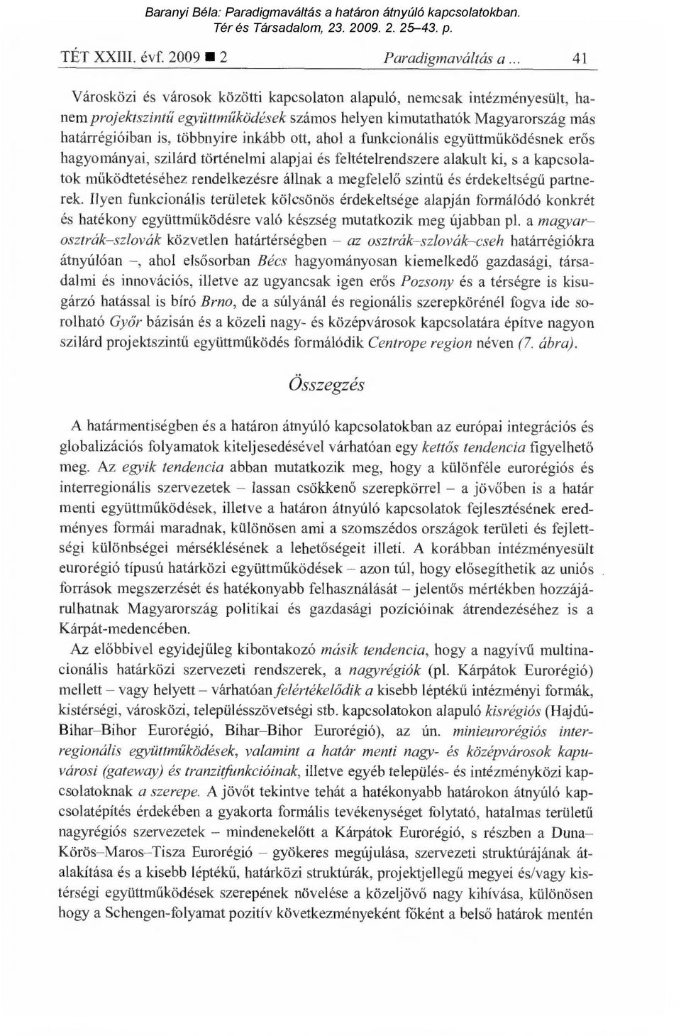ott, ahol a funkcionális együttm űködésnek er ős hagyományai, szilárd történelmi alapjai és feltételrendszere alakult ki, s a kapcsolatok működtetéséhez rendelkezésre állnak a megfelel ő szintű és