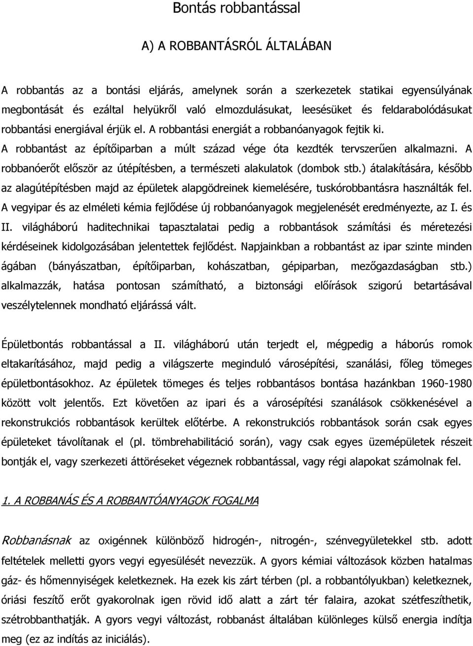 A robbanóerőt először az útépítésben, a természeti alakulatok (dombok stb.) átalakítására, később az alagútépítésben majd az épületek alapgödreinek kiemelésére, tuskórobbantásra használták fel.